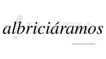 Albriciáramos  lleva tilde con vocal tónica en la segunda «a»