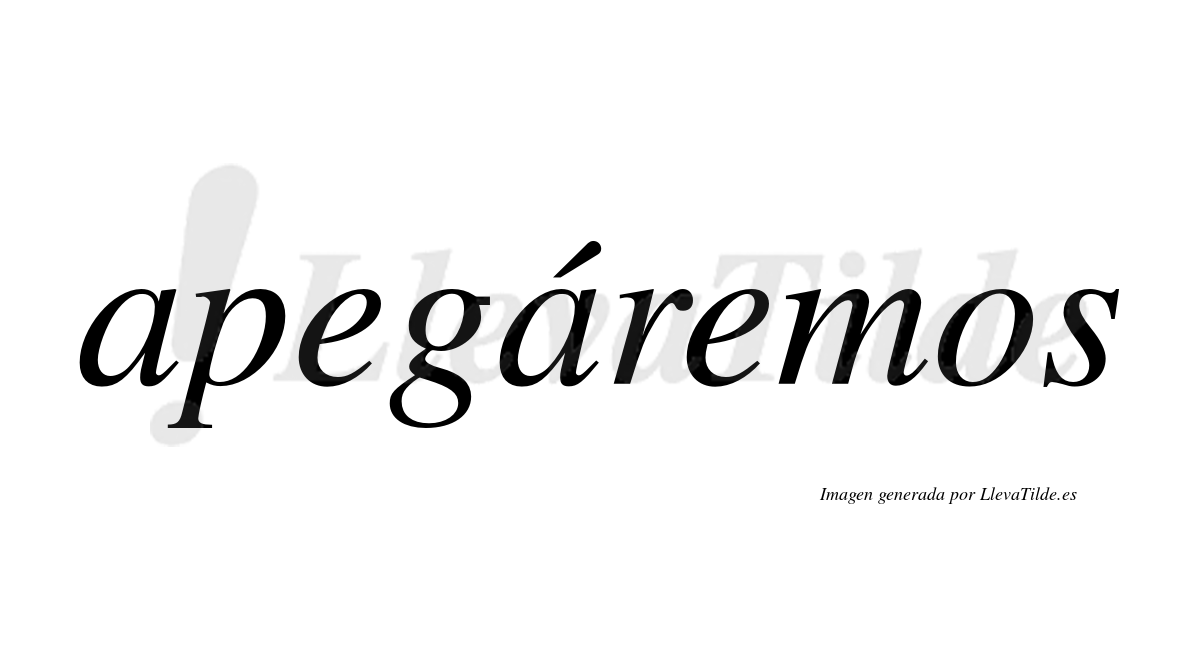 Apegáremos  lleva tilde con vocal tónica en la segunda «a»