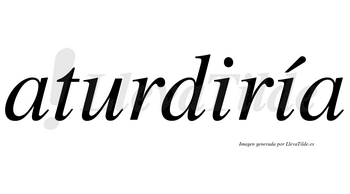 Aturdiría  lleva tilde con vocal tónica en la segunda «i»