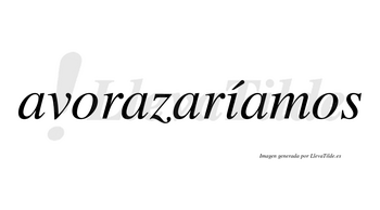 Avorazaríamos  lleva tilde con vocal tónica en la «i»