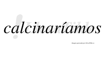 Calcinaríamos  lleva tilde con vocal tónica en la segunda «i»