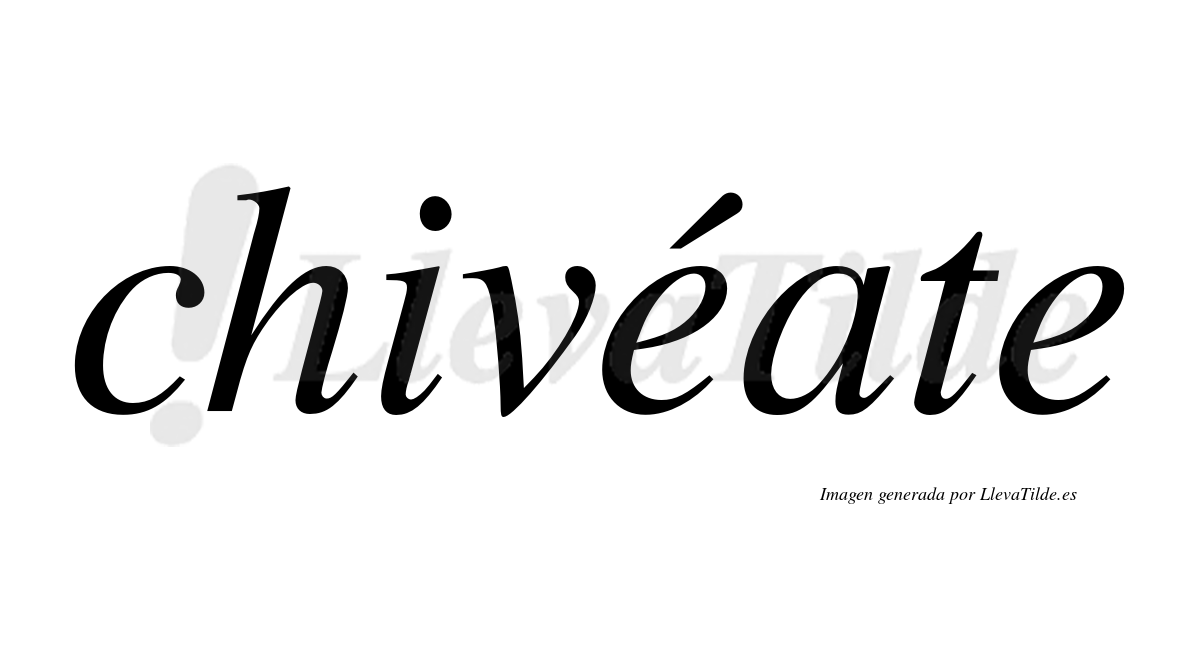 Chivéate  lleva tilde con vocal tónica en la primera "e"