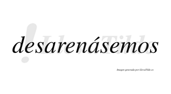Desarenásemos  lleva tilde con vocal tónica en la segunda «a»