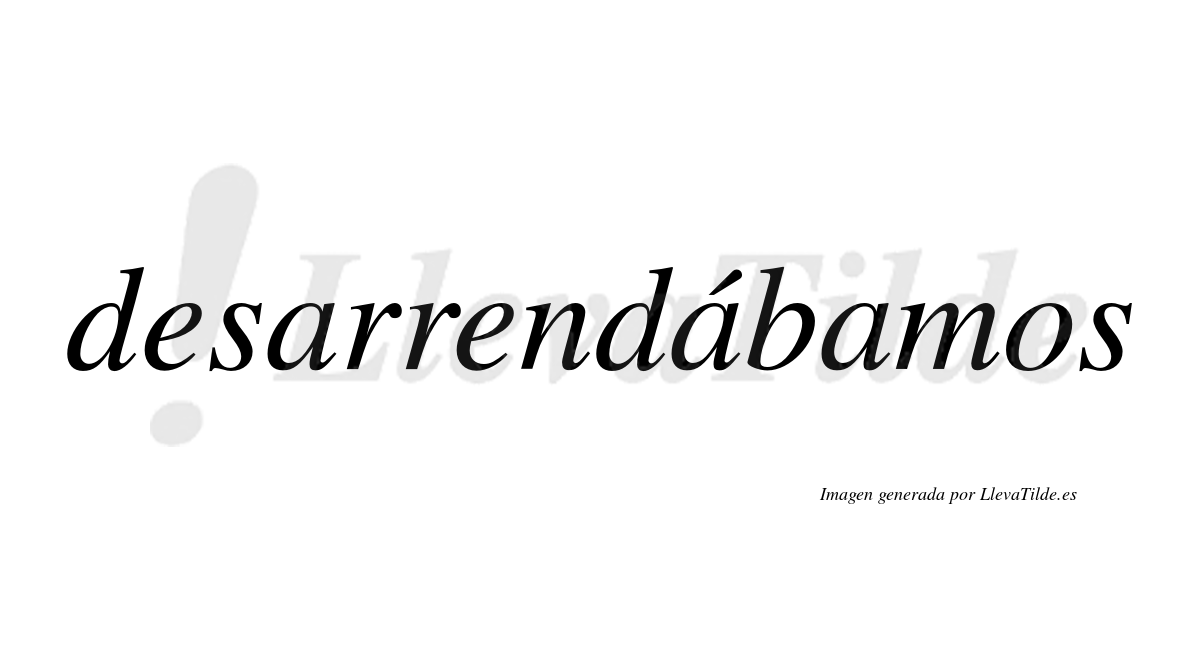 Desarrendábamos  lleva tilde con vocal tónica en la segunda «a»