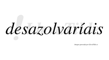 Desazolvaríais  lleva tilde con vocal tónica en la primera «i»