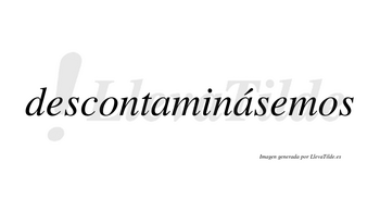 Descontaminásemos  lleva tilde con vocal tónica en la segunda «a»