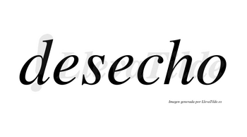 Desecho  no lleva tilde con vocal tónica en la segunda «e»