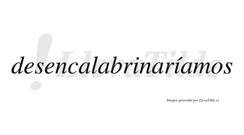 Desencalabrinaríamos  lleva tilde con vocal tónica en la segunda «i»