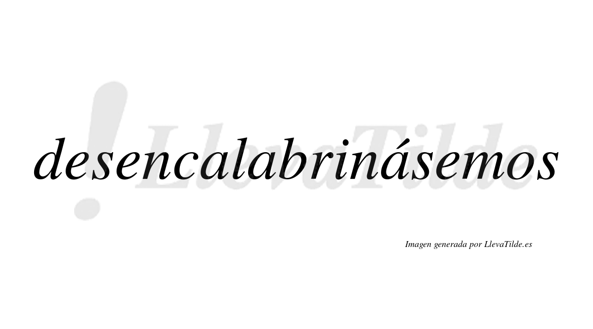 Desencalabrinásemos  lleva tilde con vocal tónica en la tercera «a»