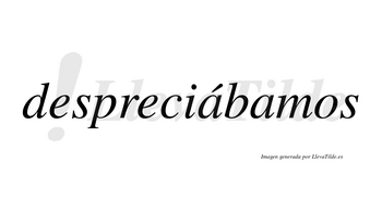 Despreciábamos  lleva tilde con vocal tónica en la primera «a»