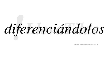 Diferenciándolos lleva tilde con vocal tónica en la «a»