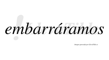 Embarráramos  lleva tilde con vocal tónica en la segunda «a»