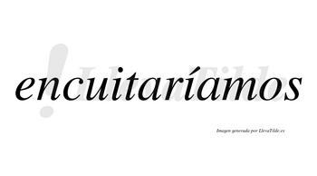 Encuitaríamos  lleva tilde con vocal tónica en la segunda «i»