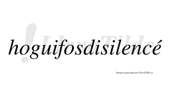 Hoguifosdisilencé  lleva tilde con vocal tónica en la segunda «e»