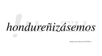 Hondureñizásemos  lleva tilde con vocal tónica en la «a»