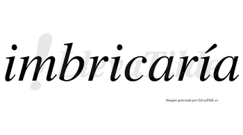 Imbricaría  lleva tilde con vocal tónica en la tercera «i»