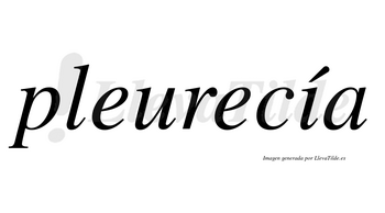 Pleurecía  lleva tilde con vocal tónica en la «i»