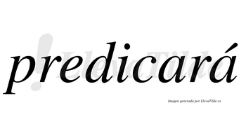 Predicará  lleva tilde con vocal tónica en la segunda «a»