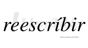 Reescríbir  lleva tilde con vocal tónica en la primera «i»