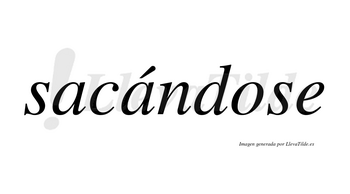 Sacándose  lleva tilde con vocal tónica en la segunda «a»