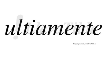 Ultiamente no lleva tilde con vocal tónica en la primera «e»