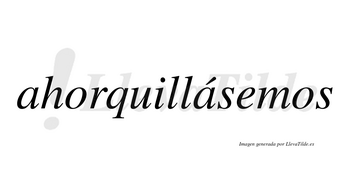 Ahorquillásemos  lleva tilde con vocal tónica en la segunda «a»