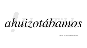 Ahuizotábamos  lleva tilde con vocal tónica en la segunda «a»