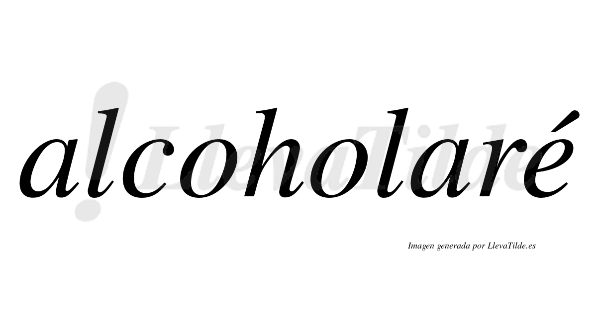 Alcoholaré  lleva tilde con vocal tónica en la "e"