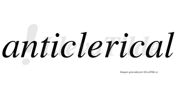 Anticlerical no lleva tilde con vocal tónica en la segunda «a»