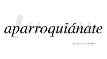 Aparroquiánate  lleva tilde con vocal tónica en la tercera «a»