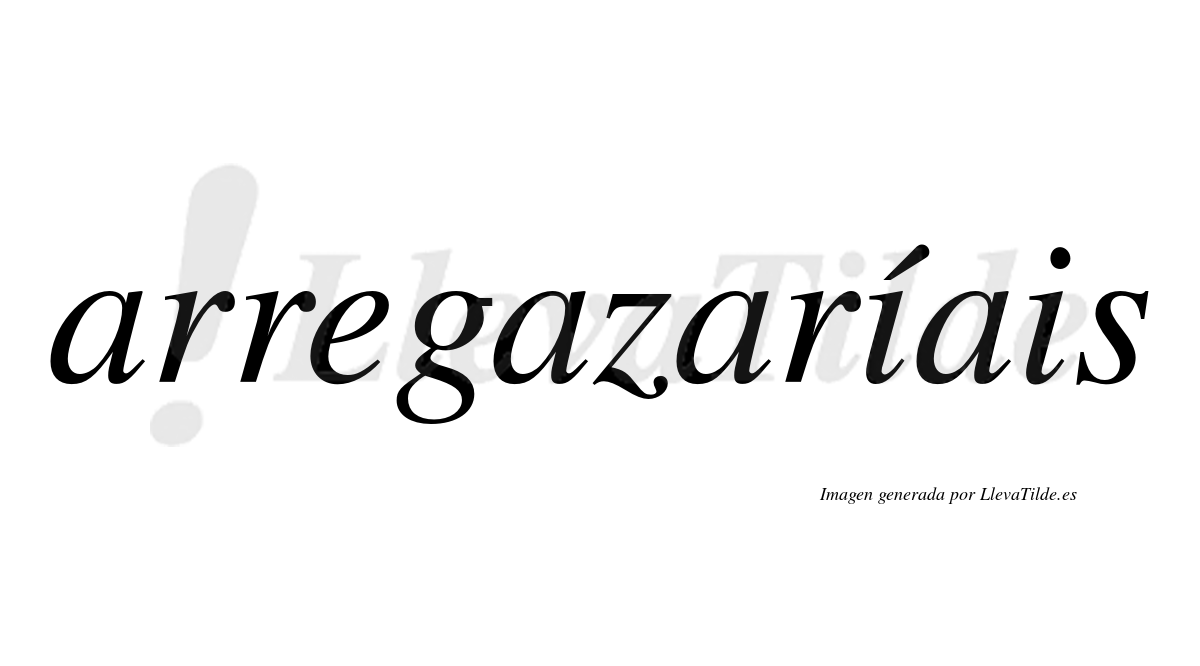 Arregazaríais  lleva tilde con vocal tónica en la primera «i»