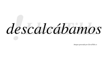 Descalcábamos  lleva tilde con vocal tónica en la segunda «a»