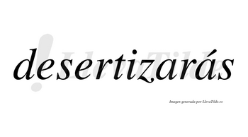Desertizarás  lleva tilde con vocal tónica en la segunda «a»