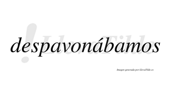 Despavonábamos  lleva tilde con vocal tónica en la segunda «a»