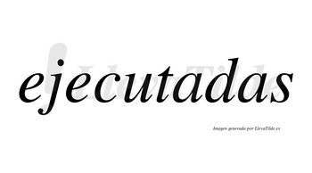 Ejecutadas no lleva tilde con vocal tónica en la primera «a»