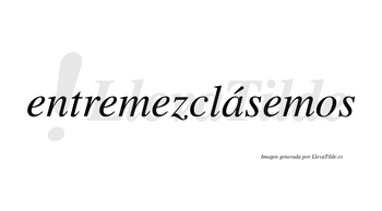 Entremezclásemos  lleva tilde con vocal tónica en la «a»