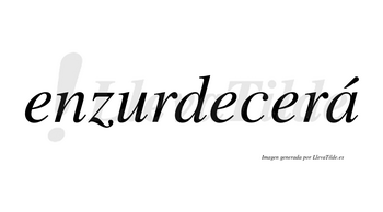 Enzurdecerá  lleva tilde con vocal tónica en la «a»