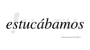 Estucábamos  lleva tilde con vocal tónica en la primera «a»
