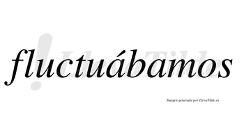 Fluctuábamos  lleva tilde con vocal tónica en la primera «a»