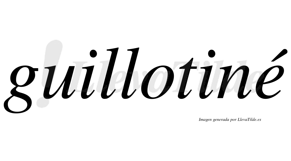 Guillotiné  lleva tilde con vocal tónica en la "e"