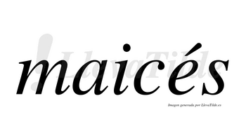 Maicés  lleva tilde con vocal tónica en la «e»