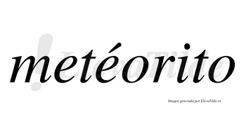 Metéorito lleva tilde con vocal tónica en la segunda «e»