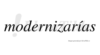 Modernizarías  lleva tilde con vocal tónica en la segunda «i»