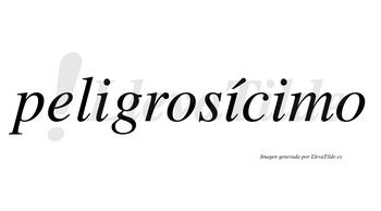 Peligrosícimo  lleva tilde con vocal tónica en la segunda «i»