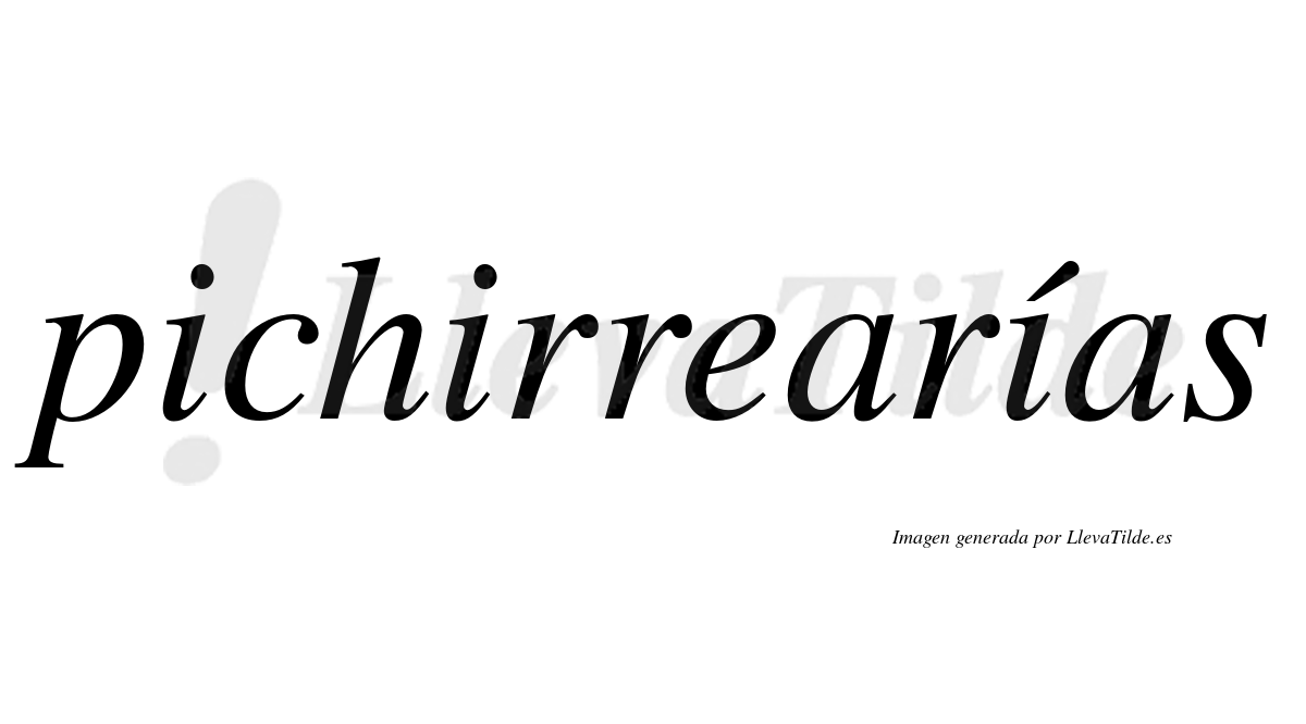 Pichirrearías  lleva tilde con vocal tónica en la tercera "i"