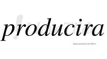 Producira no lleva tilde con vocal tónica en la «i»