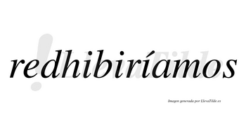 Redhibiríamos  lleva tilde con vocal tónica en la tercera «i»