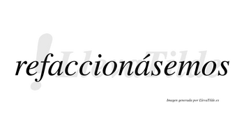 Refaccionásemos  lleva tilde con vocal tónica en la segunda «a»