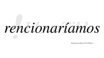 Rencionaríamos  lleva tilde con vocal tónica en la segunda «i»