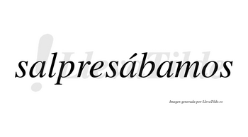 Salpresábamos  lleva tilde con vocal tónica en la segunda «a»